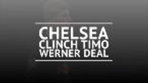 Breaking News - Chelsea clinch Timo Werner deal