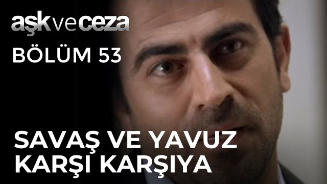 Savaş ve Yavuz Karşı Karşıya! | Aşk ve Ceza 53.Bölüm