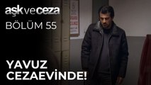Yavuz Cezaevinde! | Aşk ve Ceza 55.Bölüm