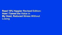 Read 10% Happier Revised Edition: How I Tamed the Voice in My Head, Reduced Stress Without Losing
