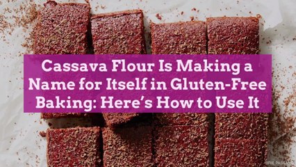 Cassava Flour Is Making a Name for Itself in Gluten-Free Baking: Here's How to Use It