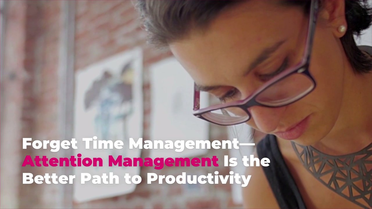 Forget Time Management—Attention Management Is...