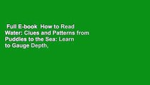 Full E-book  How to Read Water: Clues and Patterns from Puddles to the Sea: Learn to Gauge Depth,