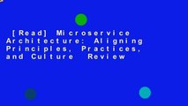 [Read] Microservice Architecture: Aligning Principles, Practices, and Culture  Review