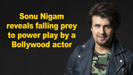 Sonu Nigam reveals falling prey to power play by a Bollywood actor