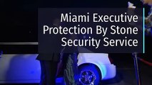 Miami Executive Protection |Stone Security Service