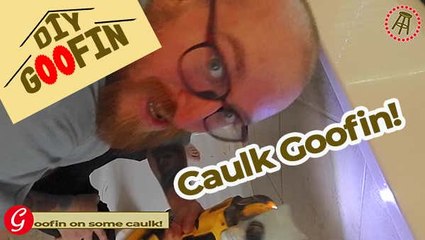 DIY Goofin: Cover Me In Caulk, Daddy