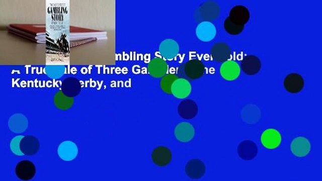 The Greatest Gambling Story Ever Told: A True Tale of Three Gamblers, The Kentucky Derby, and