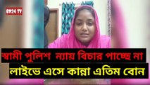 ন্যায়বিচার পাচ্ছে না স্বামী পুলিশ বলে।লাইভে এসে কান্না বিচার চাই।