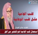 يقول الشيخ صالح الفوزان لقب الجامية مثل لقب الوهابية