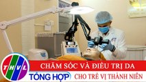 Sức khỏe của bạn: Chăm sóc và điều trị da cho trẻ vị thành niên