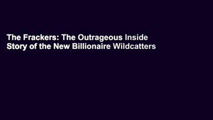 The Frackers: The Outrageous Inside Story of the New Billionaire Wildcatters