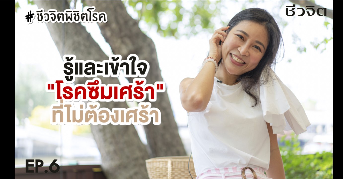 ชีวจิตพิชิตโรค EP.6: จิตราวดี เหมมณฑารพ มีชีวิต(ใหม่) กับโรคซึมเศร้า