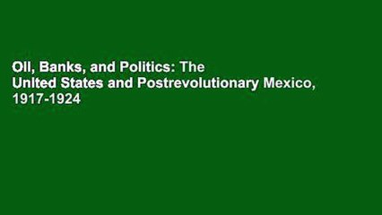 Oil, Banks, and Politics: The United States and Postrevolutionary Mexico,