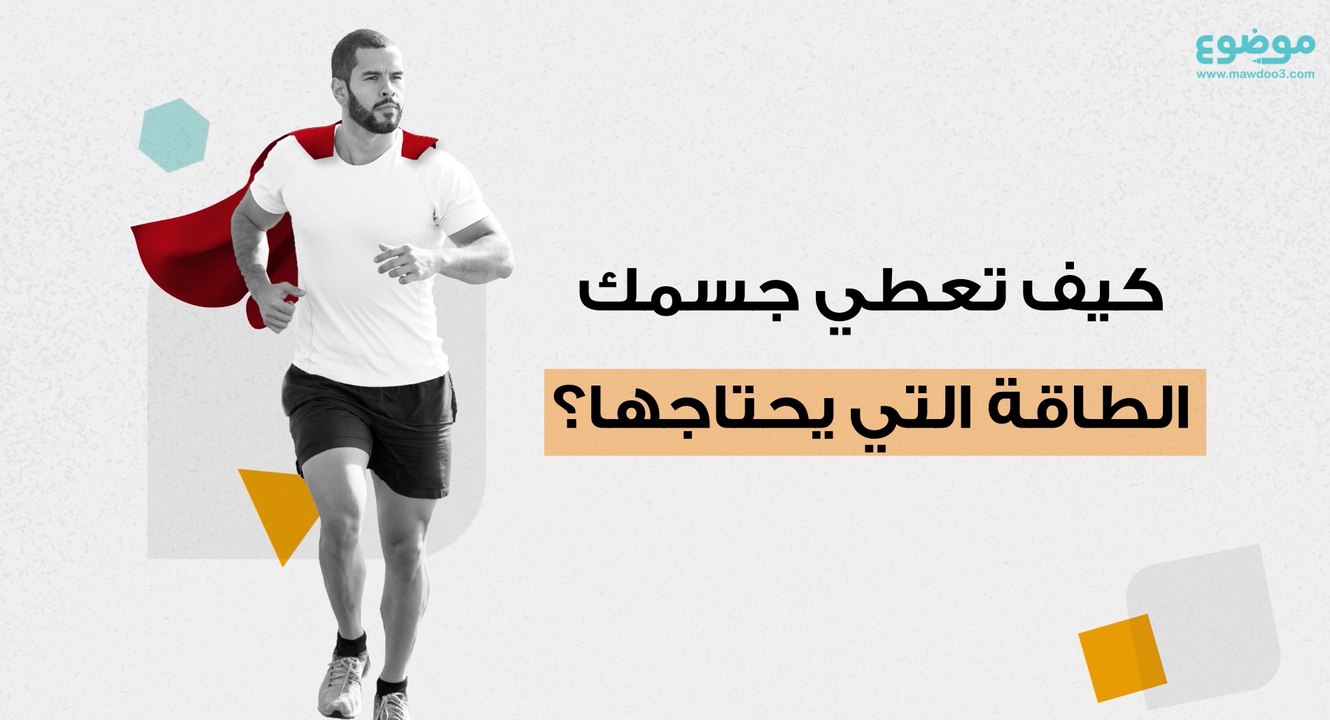 كيف تعطي جسمك الطاقة التي يحتاجها؟