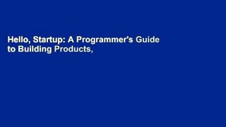 Hello, Startup: A Programmer's Guide to Building Products, Technologies, and