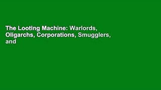 The Looting Machine: Warlords, Oligarchs, Corporations, Smugglers, and the