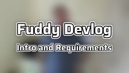 Intro and Requirements - Fuddy Devlog