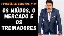 Futebol de Verdade #169  - Os miúdos, o mercado e os treinadores