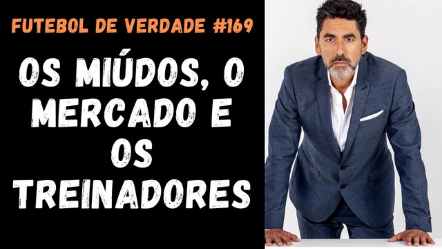 Futebol de Verdade #169 - Os miúdos, o mercado e os treinadores