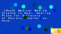 [Read] Medical Medium Cleanse to Heal: Healing Plans for Sufferers of Anxiety, Depression, Acne,