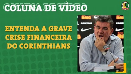 Entenda a grave crise financeira do Corinthians