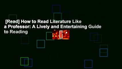 [Read] How to Read Literature Like a Professor: A Lively and Entertaining Guide to Reading