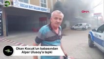 Okan Kocuk'un babasından Alper Ulusoy'a tepki