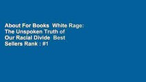 About For Books  White Rage: The Unspoken Truth of Our Racial Divide  Best Sellers Rank : #1