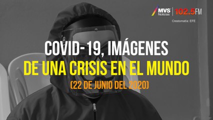 COVID-19, Imágenes de una crisis en el mundo 22 Junio 2020