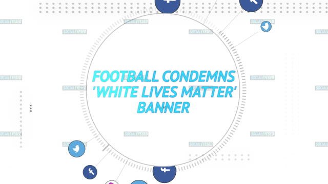 Socialeyesed - Football condemns 'white lives matter' banner