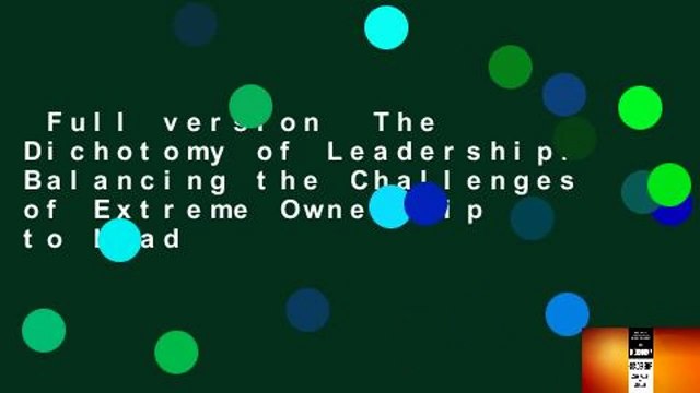 Full version The Dichotomy of Leadership: Balancing the Challenges of Extreme Ownership to Lead