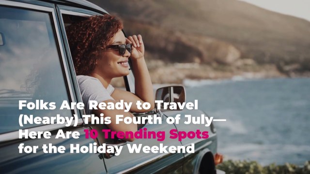 Folks Are Ready to Travel (Nearby) This Fourth of July—Here Are 10 Trending Spots for the
