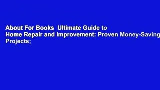 About For Books  Ultimate Guide to Home Repair and Improvement: Proven Money-Saving Projects;