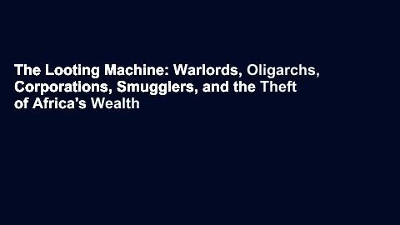 The Looting Machine: Warlords, Oligarchs, Corporations, Smugglers, and the