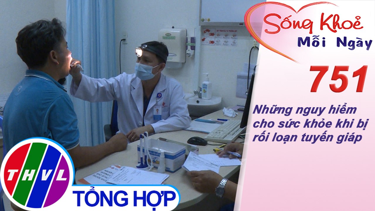 Những nguy hiểm cho sức khỏe khi bị rối loạn tuyến giáp | Sống khỏe mỗi ngày - Kỳ 751