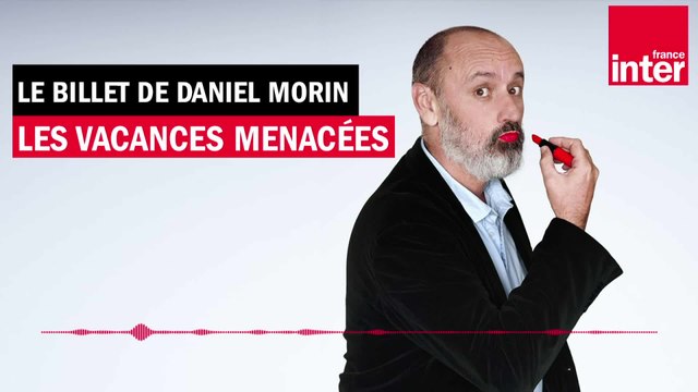 Les vacances menacées - Le billet de Daniel Morin