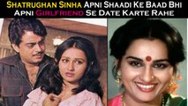 Shatrughan Sinha Apni Shaadi Ke Baad Bhi Apni Girlfriend Se Date Karte Rahe