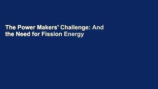The Power Makers' Challenge: And the Need for Fission Energy