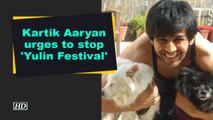 Kartik Aaryan urges to stop 'Yulin Festival'