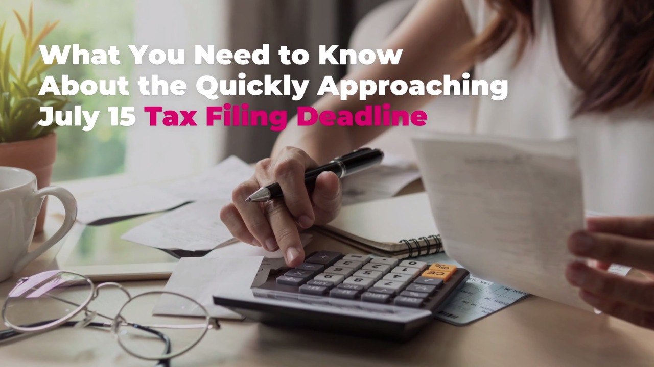 What You Need to Know About the Quickly Approaching July 15 Tax Filing Deadline