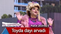 Bu Şəhərdə - Toyda dayı arvadı (PulOv 2019)