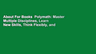 About For Books  Polymath: Master Multiple Disciplines, Learn New Skills, Think Flexibly, and