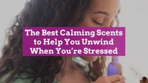The Best Calming Scents to Help You Unwind When You're Stressed