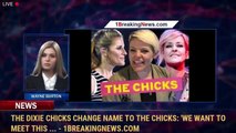 The Dixie Chicks change name to The Chicks: 'We want to meet this ... - 1breakingnews.com