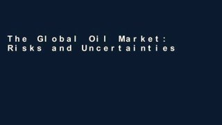 The Global Oil Market: Risks and Uncertainties