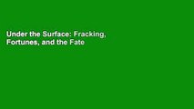 Under the Surface: Fracking, Fortunes, and the Fate of the Marcellus Shale
