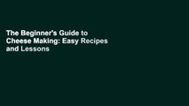 The Beginner's Guide to Cheese Making: Easy Recipes and Lessons to Make Your