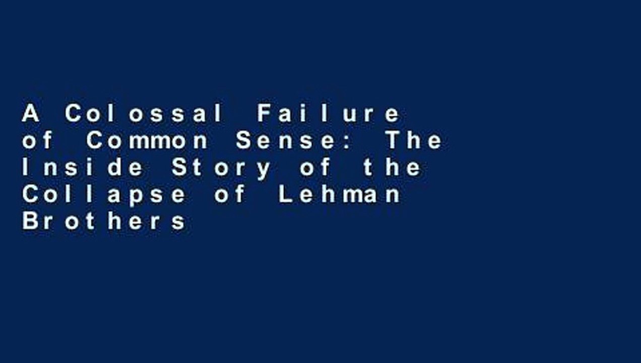 A Colossal Failure of Common Sense: The Inside Story of the Collapse of Lehman