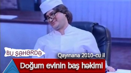 Bu Şəhərdə - Doğum evinin baş həkimi (Qayınana, 2010)